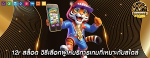12r สล็อต วิธีเลือกผู้ให้บริการเกมที่เหมาะกับสไตล์