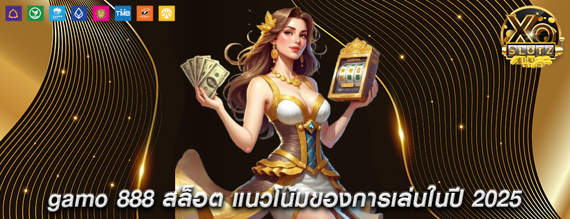 gamo 888 สล็อต แนวโน้มของการเล่นในปี 2025