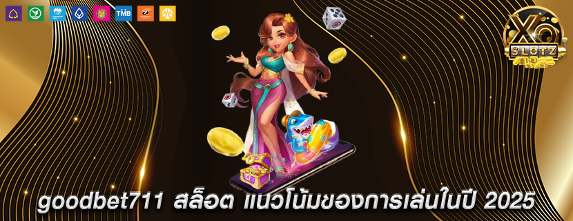 goodbet711 สล็อต แนวโน้มของการเล่นในปี 2025