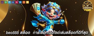 beo555 สล็อต การเลือกเว็บไซต์เล่นสล็อตที่ดีที่สุด