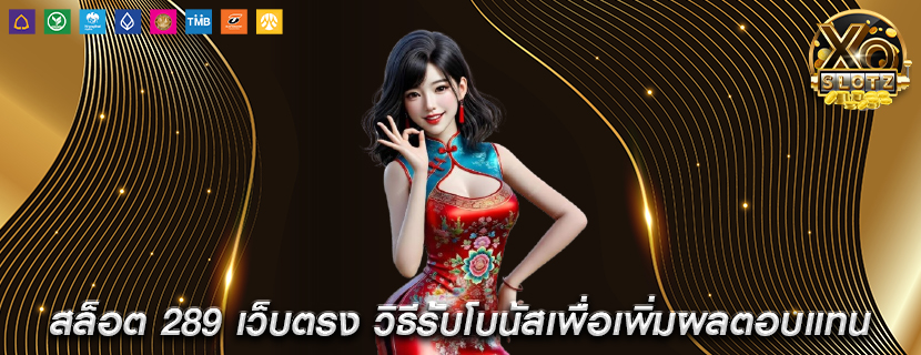 สล็อต 289 เว็บตรง วิธีรับโบนัสเพื่อเพิ่มผลตอบแทน